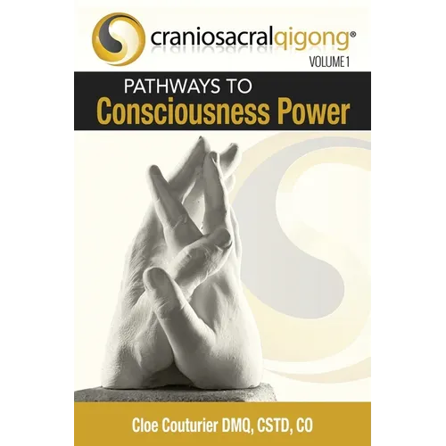 CRANIOSACRALQIGONG Volume 1: Pathways To Consciousness Power - Paperback