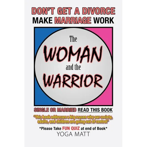 The Woman and the Warrior: Don't Get a Divorce Make Marriage Work Make Life Better - Paperback