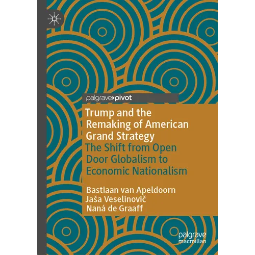 Trump and the Remaking of American Grand Strategy: The Shift from Open Door Globalism to Economic Nationalism - Hardcover