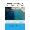 Maintaining A Salt Water Pool: A How-To Guide On Maintaining the Equipment and Chemistry Balance in Your Salt Water Pool. - Paperback