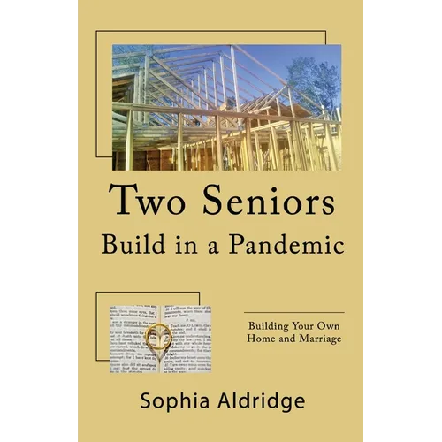 Two Seniors Build in a Pandemic: Building Your Own Home and Marriage - Paperback
