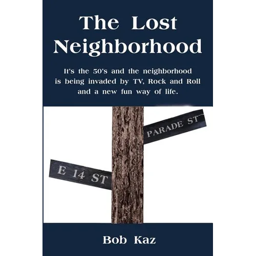 The Lost Neighborhood: It's the 50's and the neighborhood is being invaded by TV, Rock and Roll and a new fun way of life. - Paperback
