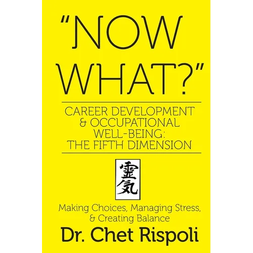 "Now What?" Career Development & Occupational Well-Being: The Fifth Dimension: Making Choices, Managing Stress, & Creating Balance - Paperback
