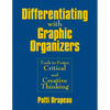 Differentiating With Graphic Organizers: Tools to Foster Critical and Creative Thinking - Hardcover