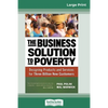The Business Solution to Poverty: Designing Products and Services for Three Billion New Customers (16pt Large Print Edition) - Paperback