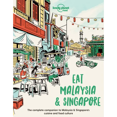 Lonely Planet Eat Malaysia and Singapore: Restaurant Etiquette & Customs Best Places to Dine Local Foodie Neighbourhoods Authentic & Immersive Experie - Paperback