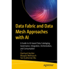Data Fabric and Data Mesh Approaches with AI: A Guide to Ai-Based Data Cataloging, Governance, Integration, Orchestration, and Consumption - Paperback