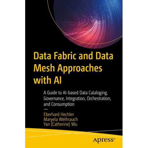 Data Fabric and Data Mesh Approaches with AI: A Guide to Ai-Based Data Cataloging, Governance, Integration, Orchestration, and Consumption - Paperback