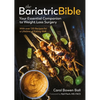 The Bariatric Bible: Your Essential Companion to Weight Loss Surgery - With Over 120 Recipes for a Lifetime of Eating Well - Paperback