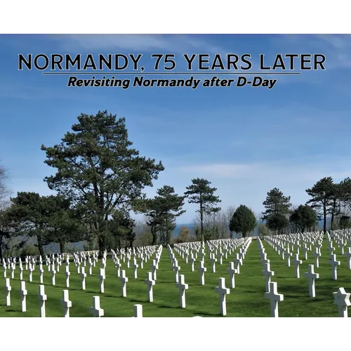 Normandy, 75 Years Later: Revisiting Normandy after D-Day - Hardcover