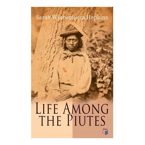 Life Among the Piutes: The First Autobiography of a Native American Woman: First Meeting of Piutes and Whites, Domestic and Social Moralities of Piute - Paperback