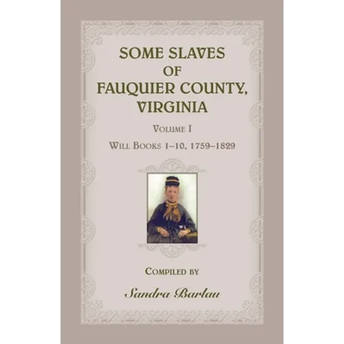 Some Slaves of Fauquier County, Virginia, Volume I: Will Books 1-10, 1759-1829 - Paperback