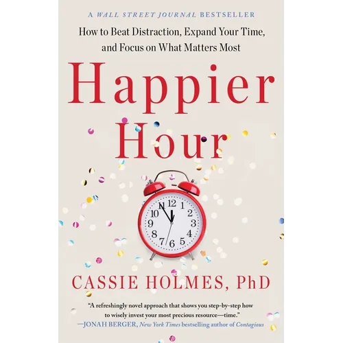 Happier Hour: How to Beat Distraction, Expand Your Time, and Focus on What Matters Most - Paperback