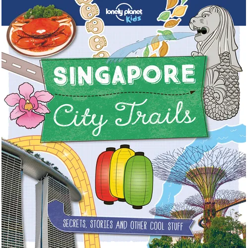 Lonely Planet Kids City Trails - Singapore: Learn Amazing Facts, Secrets & Stories Explore Places for History Buffs, Foodies & Culture Seekers More Ci - Paperback