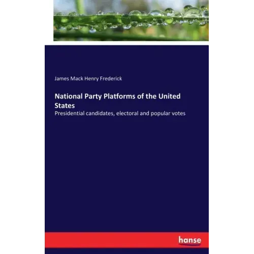 National Party Platforms of the United States: Presidential candidates, electoral and popular votes - Paperback