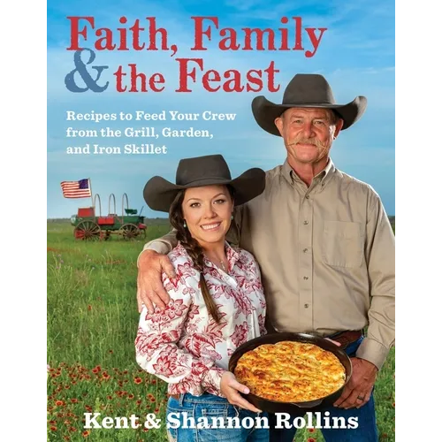 Faith, Family & the Feast: Recipes to Feed Your Crew from the Grill, Garden, and Iron Skillet - Hardcover