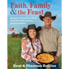 Faith, Family & the Feast: Recipes to Feed Your Crew from the Grill, Garden, and Iron Skillet - Hardcover