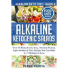 Alkaline Ketogenic Salads: Over 50 Ridiculously Easy, Nutrient-Packed, Super Healthy & Tasty Recipes You Can Make in 15 Minutes or Less - Paperback