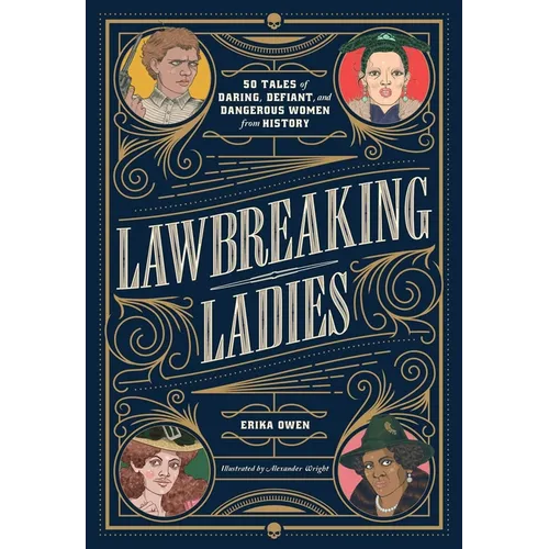 Lawbreaking Ladies: 50 Tales of Daring, Defiant, and Dangerous Women from History - Hardcover