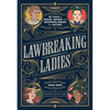 Lawbreaking Ladies: 50 Tales of Daring, Defiant, and Dangerous Women from History - Hardcover