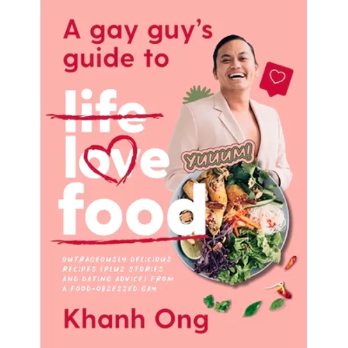 A Gay Guy's Guide to Life Love Food: Outrageously Delicious Recipes (Plus Stories and Dating Advice) from a Food-Obsessed Gay - Paperback
