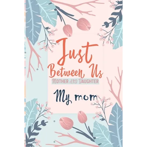 Just Between Us My Mom: An Activity Journal for Teen Girls and Moms, Diary for Tween Girls Just Between Us: Mother & Daughter Journal With 129 Pages b - Paperback