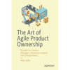 The Art of Agile Product Ownership: A Guide for Product Managers, Business Analysts, and Entrepreneurs - Paperback