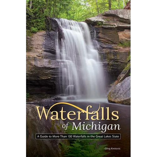 Waterfalls of Michigan: A Guide to More Than 130 Waterfalls in the Great Lakes State - Paperback