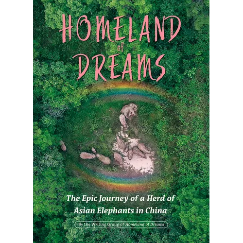Homeland of Dreams: The Epic Journey of a Herd of Asian Elephants in China - Hardcover