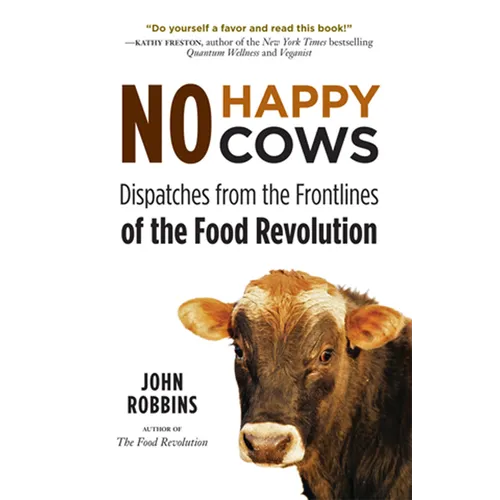 No Happy Cows: Dispatches from the Frontlines of the Food Revolution (Vegetarian, Vegan, Sustainable Diet, for Readers of the Ethics of What We Eat) - Paperback