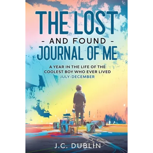 The Lost and Found Journal of Me: A Year in the Life of the Coolest Boy Who Ever Lived (July-December) - Paperback