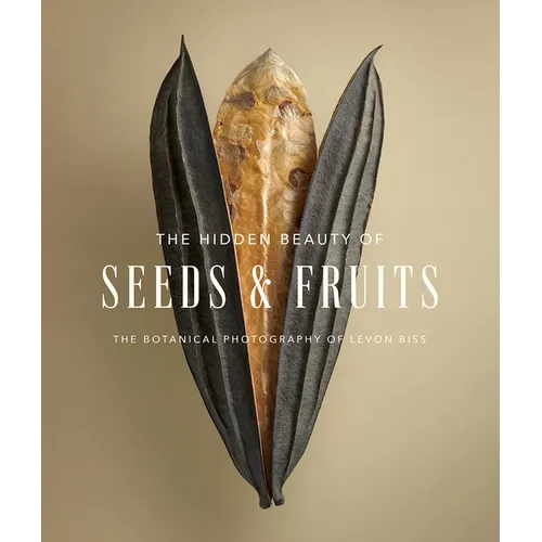 The Hidden Beauty of Seeds & Fruits: The Botanical Photography of Levon Biss - Hardcover