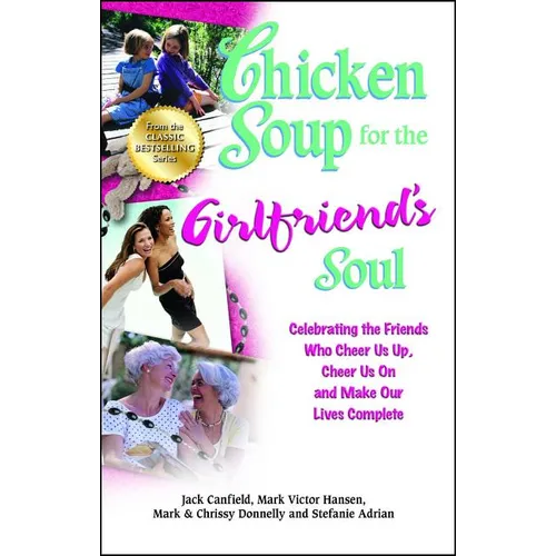 Chicken Soup for the Girlfriend's Soul: Celebrating the Friends Who Cheer Us Up, Cheer Us on and Make Our Lives Complete - Paperback