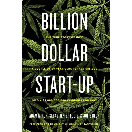 Billion Dollar Start-Up: The True Story of How a Couple of 29-Year-Olds Turned $35,000 Into a $1,000,000,000 Cannabis Company - Hardcover