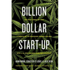 Billion Dollar Start-Up: The True Story of How a Couple of 29-Year-Olds Turned $35,000 Into a $1,000,000,000 Cannabis Company - Hardcover