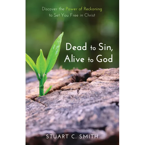 Dead to Sin, Alive to God: Discover the Power of Reckoning to Set You Free in Christ - Hardcover