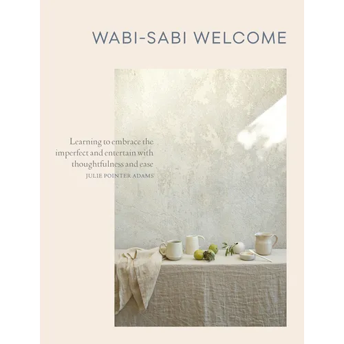 Wabi-Sabi Welcome: Learning to Embrace the Imperfect and Entertain with Thoughtfulness and Ease - Hardcover