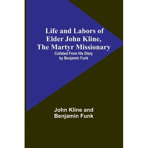 Life and Labors of Elder John Kline, the Martyr Missionary: Collated from his Diary by Benjamin Funk - Paperback