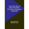 Life and Labors of Elder John Kline, the Martyr Missionary: Collated from his Diary by Benjamin Funk - Paperback