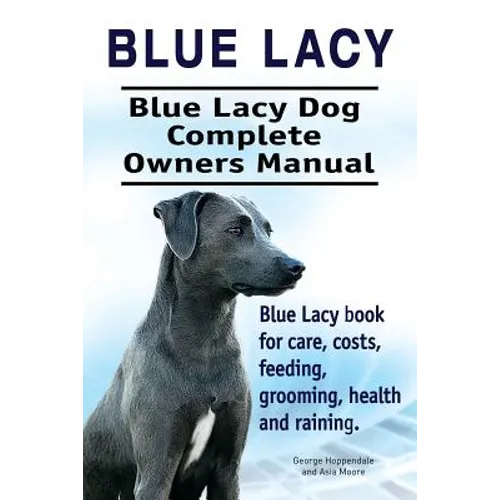 Blue Lacy. Blue Lacy Dog Complete Owners Manual. Blue Lacy book for care, costs, feeding, grooming, health and training. - Paperback
