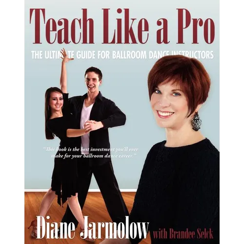 Teach Like a Pro: The Ultimate Guide for Ballroom Dance Instructors - Paperback