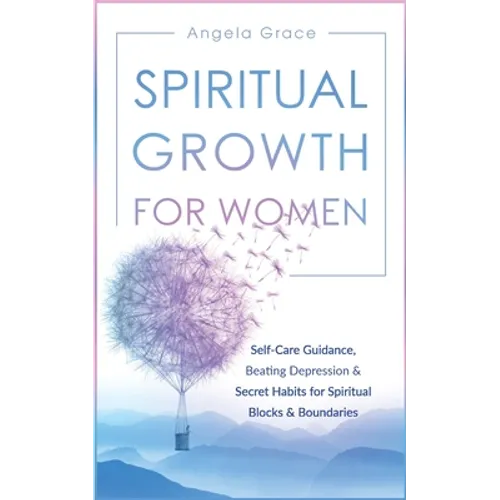 Spiritual Growth For Women: Self-Care Guidance, Beating Depression & Secret Habits for Spiritual Blocks & Boundaries - Paperback