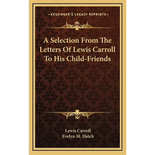 A Selection From The Letters Of Lewis Carroll To His Child-Friends - Hardcover