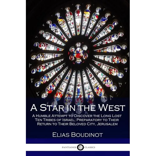 A Star in the West: A Humble Attempt to Discover the Long Lost Ten Tribes of Israel; Preparatory to Their Return to Their Beloved City, Jerusalem - Paperback