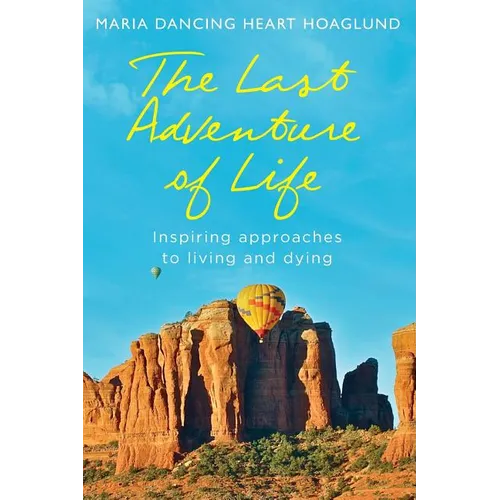 The Last Adventure of Life: Inspiring Approaches to Living and Dying - Paperback