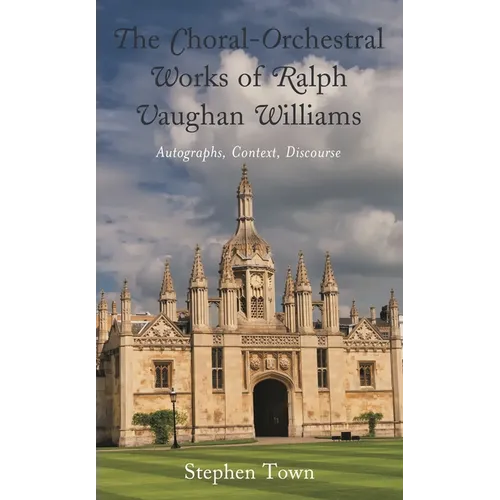 The Choral-Orchestral Works of Ralph Vaughan Williams: Autographs, Context, Discourse - Paperback