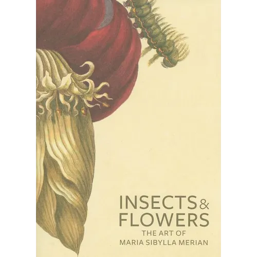 Insects and Flowers: The Art of Maria Sibylla Merian - Paperback