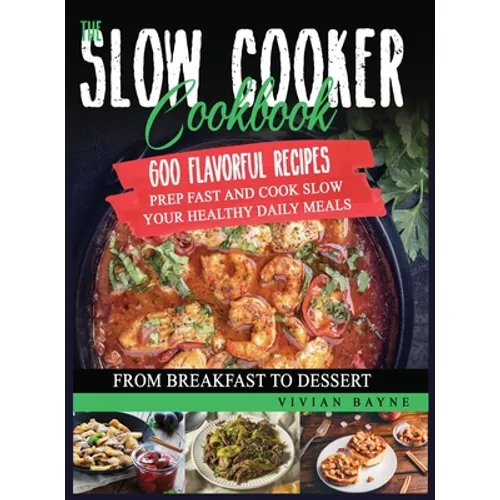 The Slow Cooker Cookbook: 600 Flavorful Recipes. Prep Fast and Cook Slow your Healthy Daily Meals, from Breakfast to Dessert - Hardcover