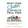 What Your Clutter Is Trying to Tell You: Uncover the Message in the Mess and Reclaim Your Life - Paperback