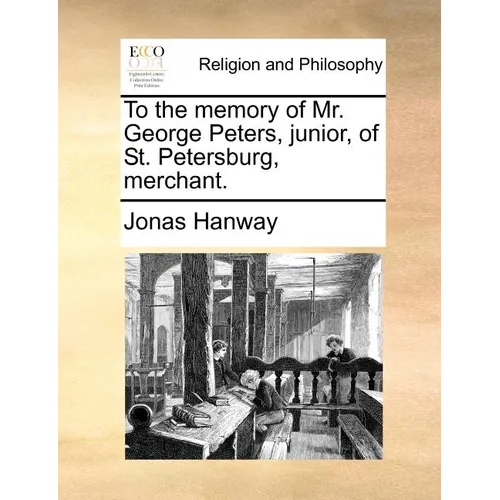 To the Memory of Mr. George Peters, Junior, of St. Petersburg, Merchant. - Paperback